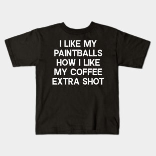 I Like My Paintballs How I Like My Coffee: Extra Shot Kids T-Shirt